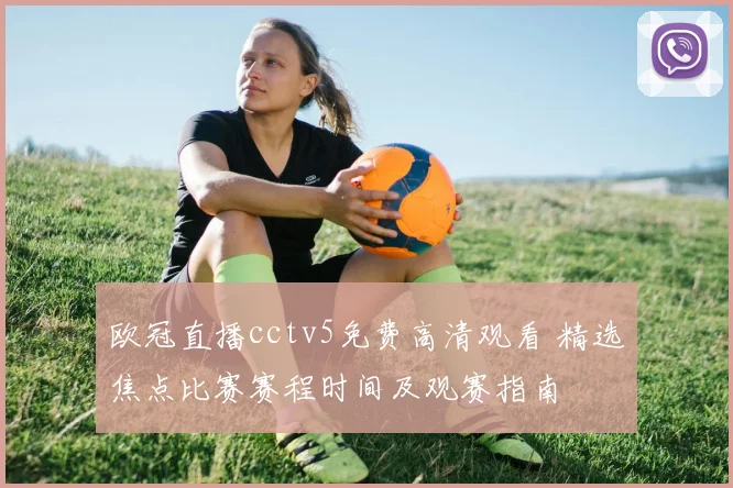 欧冠直播cctv5免费高清观看 精选焦点比赛赛程时间及观赛指南